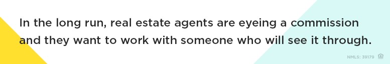 Find a Realtor you love. It's all about trust, honesty and communication.